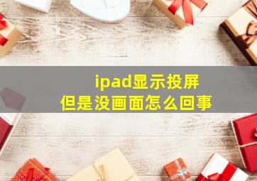 ipad显示投屏但是没画面怎么回事