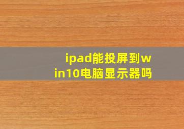 ipad能投屏到win10电脑显示器吗