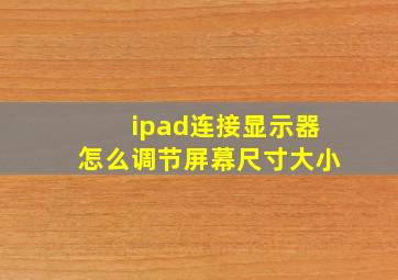 ipad连接显示器怎么调节屏幕尺寸大小