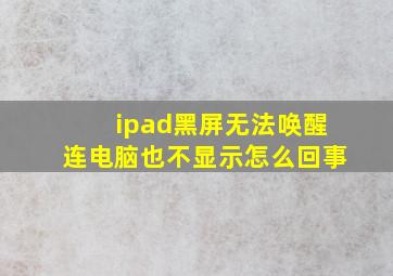 ipad黑屏无法唤醒连电脑也不显示怎么回事