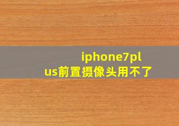 iphone7plus前置摄像头用不了