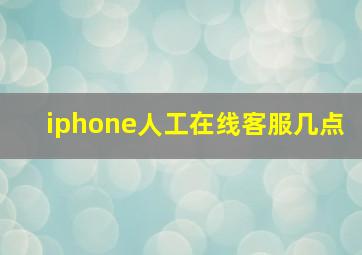 iphone人工在线客服几点