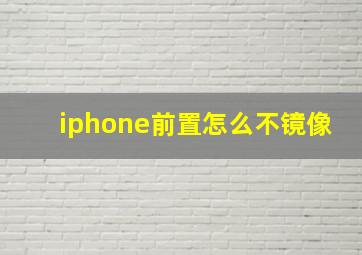 iphone前置怎么不镜像