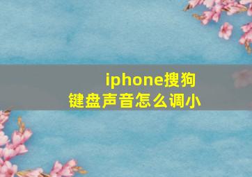 iphone搜狗键盘声音怎么调小