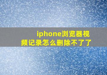 iphone浏览器视频记录怎么删除不了了