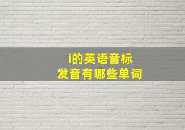 i的英语音标发音有哪些单词