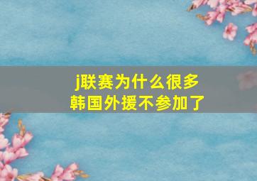 j联赛为什么很多韩国外援不参加了