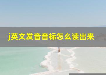 j英文发音音标怎么读出来