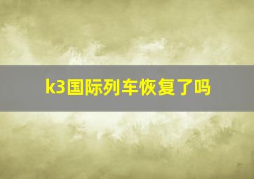 k3国际列车恢复了吗