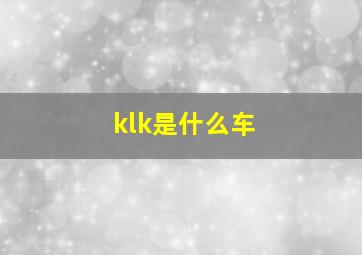 klk是什么车