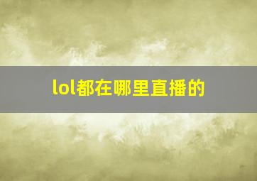 lol都在哪里直播的