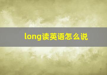 long读英语怎么说