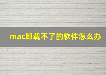 mac卸载不了的软件怎么办