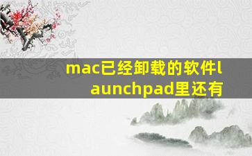 mac已经卸载的软件launchpad里还有