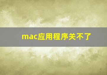 mac应用程序关不了