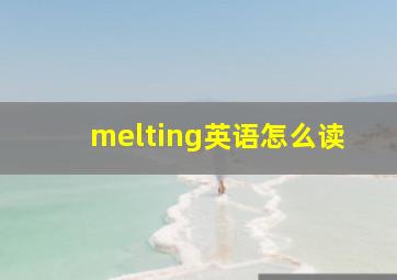 melting英语怎么读