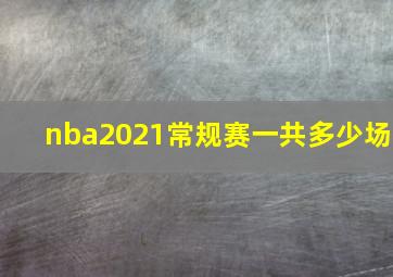 nba2021常规赛一共多少场