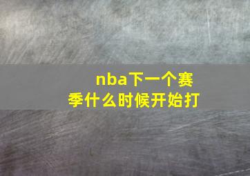 nba下一个赛季什么时候开始打