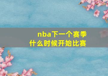 nba下一个赛季什么时候开始比赛