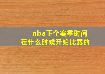 nba下个赛季时间在什么时候开始比赛的