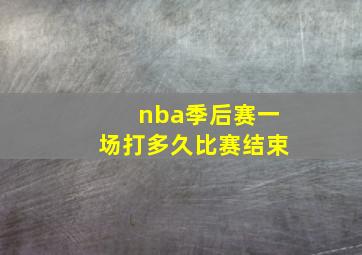 nba季后赛一场打多久比赛结束