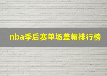 nba季后赛单场盖帽排行榜