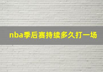 nba季后赛持续多久打一场