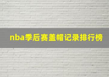 nba季后赛盖帽记录排行榜