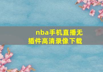 nba手机直播无插件高清录像下载