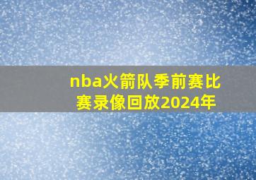 nba火箭队季前赛比赛录像回放2024年