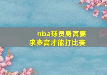 nba球员身高要求多高才能打比赛