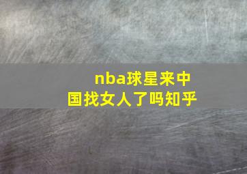 nba球星来中国找女人了吗知乎