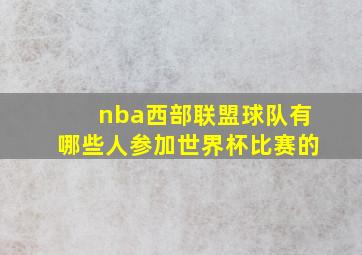 nba西部联盟球队有哪些人参加世界杯比赛的