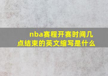 nba赛程开赛时间几点结束的英文缩写是什么