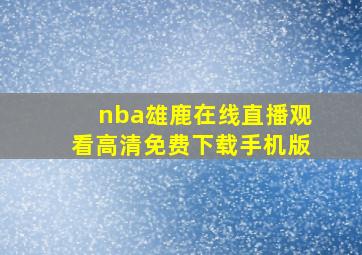 nba雄鹿在线直播观看高清免费下载手机版