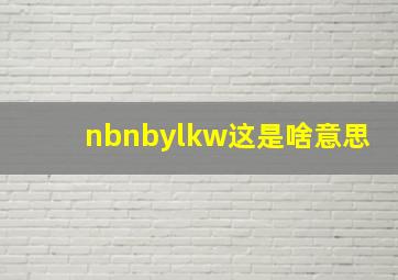 nbnbylkw这是啥意思