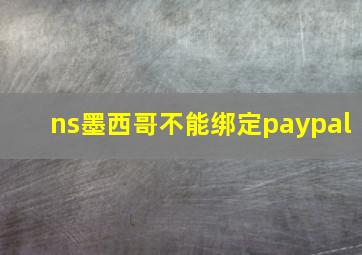 ns墨西哥不能绑定paypal