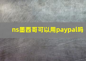 ns墨西哥可以用paypal吗