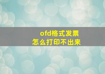 ofd格式发票怎么打印不出来