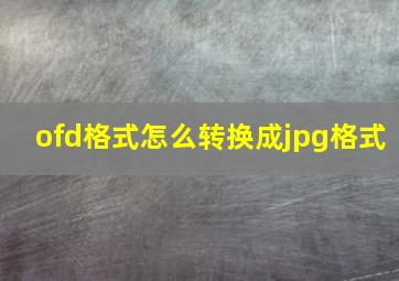 ofd格式怎么转换成jpg格式