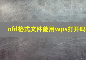 ofd格式文件能用wps打开吗