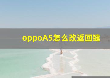 oppoA5怎么改返回键