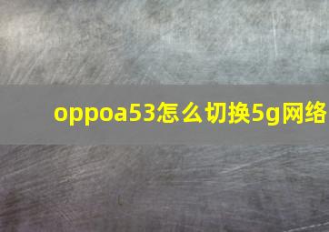 oppoa53怎么切换5g网络