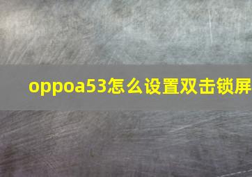 oppoa53怎么设置双击锁屏