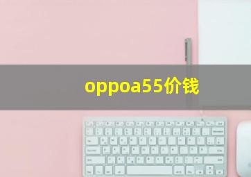 oppoa55价钱