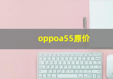 oppoa55原价