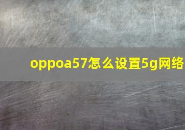 oppoa57怎么设置5g网络