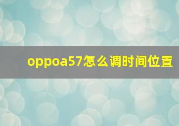 oppoa57怎么调时间位置