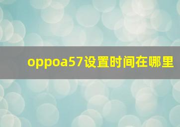 oppoa57设置时间在哪里