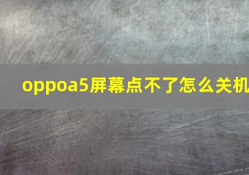 oppoa5屏幕点不了怎么关机